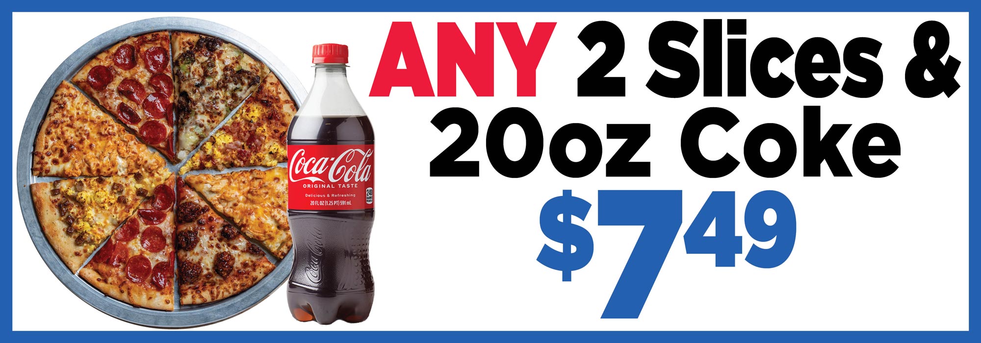 Any 2 Slices & 20oz Coke $7.49